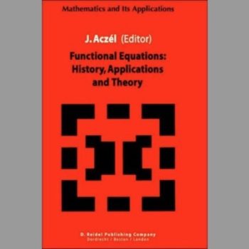 Functional Equations: History, Applications and Theory (Mathematics and Its Applications)