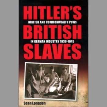 Hitler's British Slaves: British and Commonwealth PoW's in German Industry 1939-1945