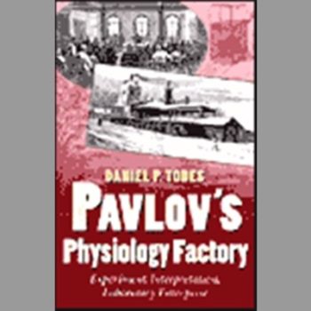 Pavlov's Physiology Factory: Experiment, Interpretation, Laboratory Enterprise