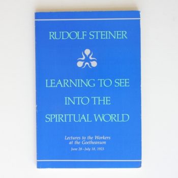 Learning to See into the Spiritual World: Lectures to the Workers at the Goetheanum