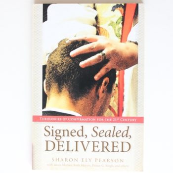 Signed, Sealed, Delivered: Theologies of Confirmation for the 21st Century