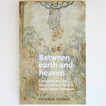 Between Earth and Heaven: Liminality and the Ascension of Christ in Anglo-Saxon literature (Manchester Medieval Literature and Culture MUP)