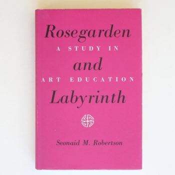 Rosegarden and Labyrinth: A Study in Art Education