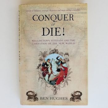 Conquer or Die!: Wellington's Veterans and the Liberation of the New World (General Military)