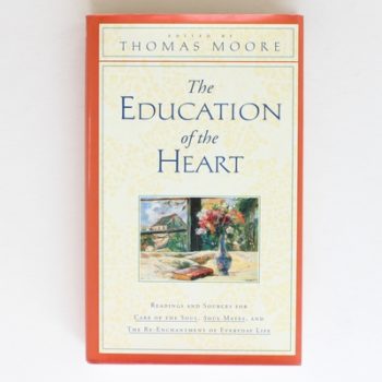 The Education of the Heart: Readings and Sources for Care of the Soul, Soul Mates, and the Re-Enchantment of Everyday Life