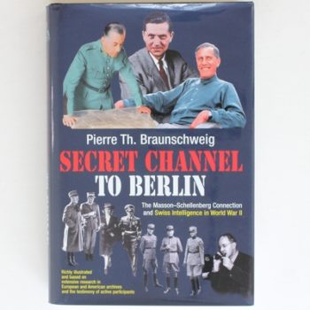 Secret Channel to Berlin: The Masson-Schellenberg Connection and Swiss Intelligence in World War II