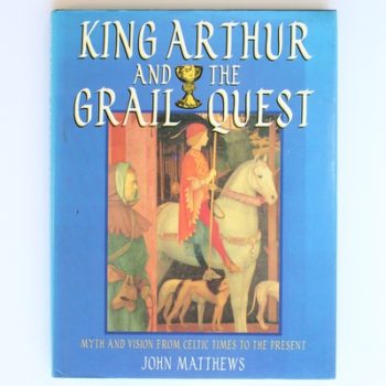 King Arthur and the Grail Quest: Myth and Vision from Celtic Times to the Present