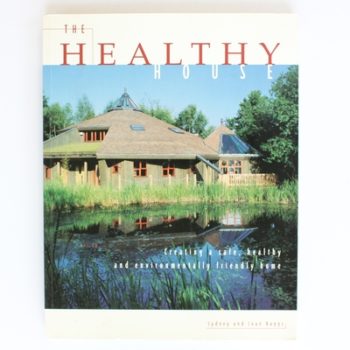 The Healthy House: Creating a Safe, Healthy and Environmentally Friendly Home