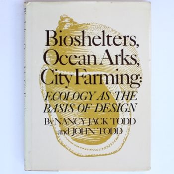 Bioshelters, Ocean Arks, City Farming: Ecology As the Basis of Design