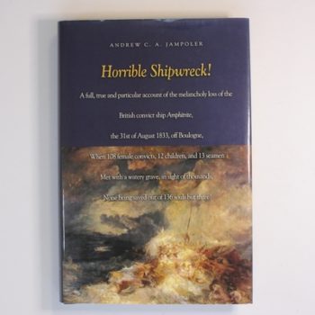 Horrible Shipwreck! A Full, True and Particular Account of the Melancholy Loss of the British Convict Ship Amphitrite, the 31st August 1833, off ... ... in Sight of Thousands, None Being Saved Ou