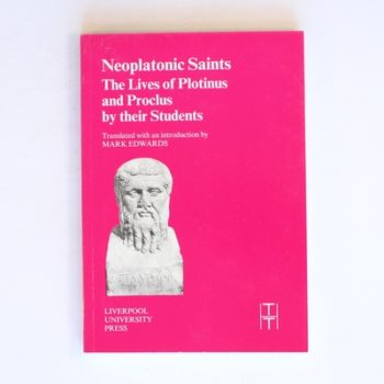 Neoplatonic Saints: The Lives of Plotinus and Proclus by their Students: 35 (Translated Texts for Historians)