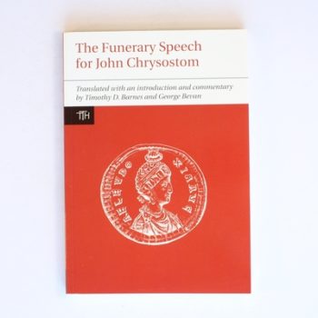 Funerary Speech for John Chrysostom: 60 (Translated Texts for Historians)