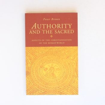 Authority and the Sacred: Aspects of the Christianisation of the Roman World