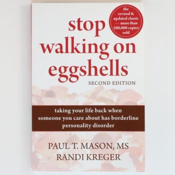 Stop Walking on Eggshells: Taking Your Life Back When Someone You Care About Has Borderline Personality Disorder