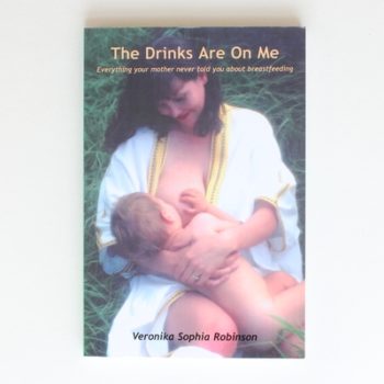 The Drinks are on Me: Everything Your Mother Never Told You About Breastfeeding