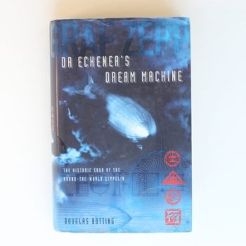 Dr Eckener’s Dream Machine: The Historic Saga of the Round-the-World Zeppelin: The Extraordinary Story of the Zeppelin