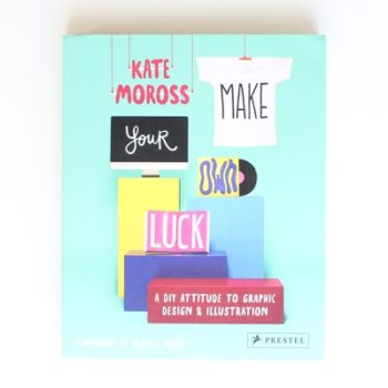 Make Your Own Luck: A DIY Attitude to Graphic Design and Illustration