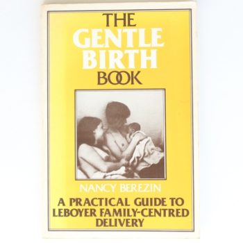 The Gentle Birth Book: Practical Guide to Leboyer Family Centred Delivery