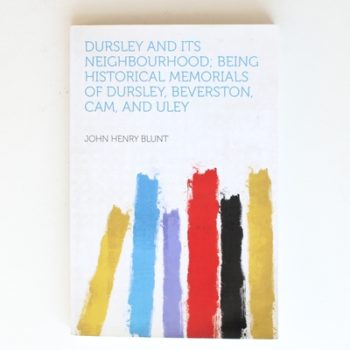 Dursley and Its Neighbourhood; Being Historical Memorials of Dursley, Beverston, Cam, and Uley