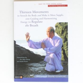 Thirteen Movements to Stretch the Body and Make it More Supple, and Guiding and Harmonising Energy to Regulate the Breath: Dao Yin Yang Sheng Gong Foundation Sequences 2 (Dao Yin Yang Shen Gong)