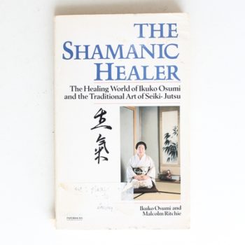 The Shamanic Healer: The Healing World of Ikuko Osumi and the Traditional Art of Seiki-Jutsu (A Rider Book)