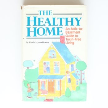 The Healthy Home: An Attic-To-Basement Guide to Toxin-Free Living