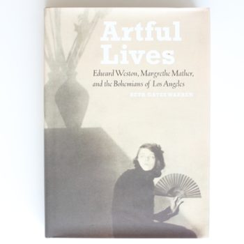 Artful Lives: Edward Weston, Margrethe Mather, and the Bohemians of Los Angeles