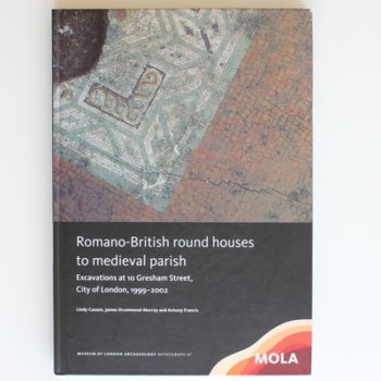 Romano-British round houses to medieval parish: Excavations at 10 Gresham Street, City of London, 1999-2002: 67 (MoLAS Monograph)