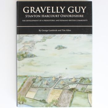 Gravelly Guy, Stanton Harcourt: the development of a prehistoric and Romano-British community: Excavations at Stanton Harcourt (Thames Valley Landscapes Monograph)