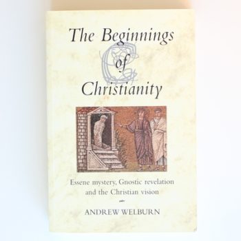 The Beginnings of Christianity: Essene Mystery, Gnostic Revelation and the Christian Vision