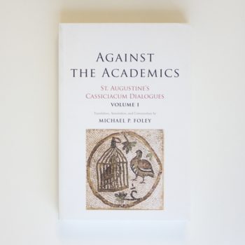 Against the Academics: St. Augustine's Cassiciacum Dialogues, Volume 1