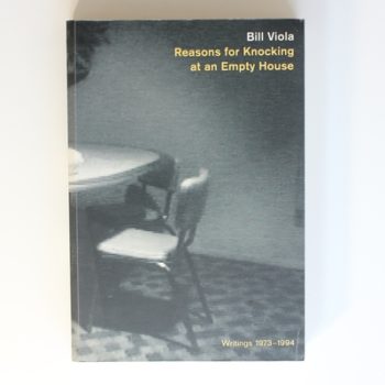 Bill Viola: Reasons for Knocking at an Empty House: Writings 1973-1994