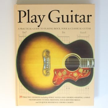 Play Guitar: A Practical Guide to Playing Rock, Folk and Classical Guitar