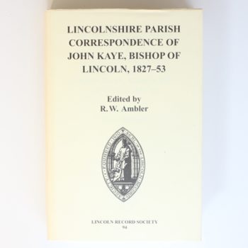 Lincolnshire Parish Correspondence of John Kaye, Bishop of Lincoln 1827-53 (Publications of the Lincoln Record Society)