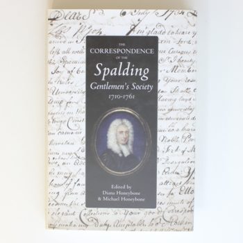 The Correspondence of the Spalding Gentlemen's Society, 1710-1761 (Publications of the Lincoln Record Society)