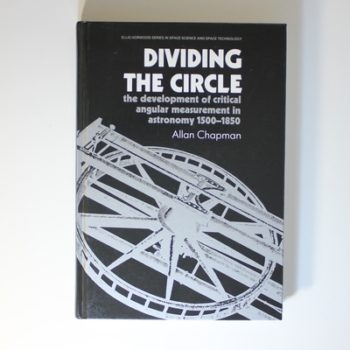 Dividing the Circle: Development of Critical Angular Measurement in Astronomy, 1500-1850 (Ellis Horwood series in astronomy)