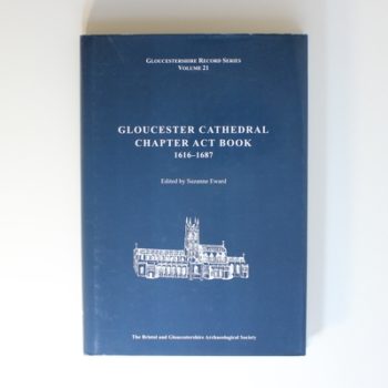 Gloucester Cathedral Chapter Act Book 1616 - 1687: v. 21 (Bristol and Gloucestershire Archaeological Society Gloucestershire Record Series)