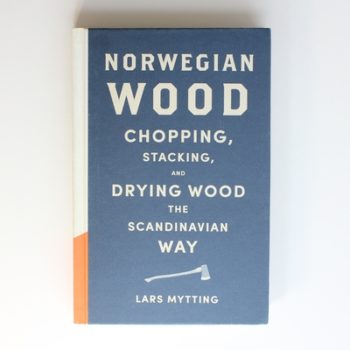 Norwegian Wood: The guide to chopping, stacking and drying wood the Scandinavian way