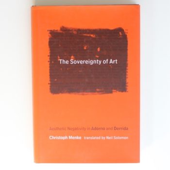 The Sovereignty of Art – Aesthetic Negativity in Adorno & Derrida: Aesthetic Negativity in Adorno and Derrida (Studies in Contemporary German Social Thought)