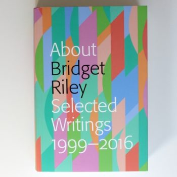 About Bridget Riley: Selected Writings 1999-2016