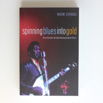 Spinning Blues into Gold: The Chess Brothers and the Rise of the Blues