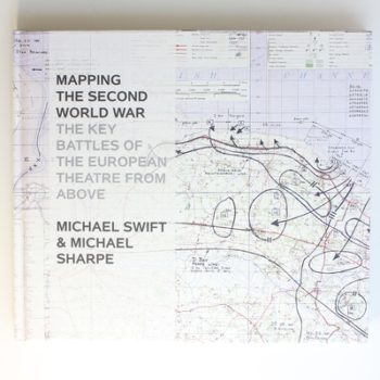 Mapping The Second World War: The Key Battles of the European Theatre from Above