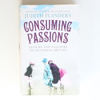 Consuming Passions: Leisure and Pleasure in Victorian Britain