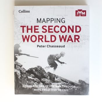 Mapping The Second World: The History of the War Through Maps from 1939 to 1945 War