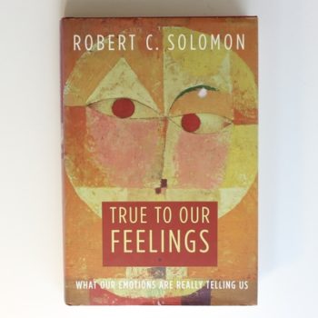 True to Our Feelings: What Our Emotions Are Really Telling Us