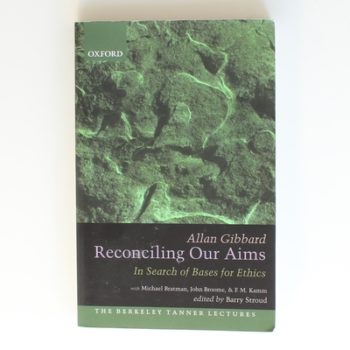 Reconciling Our Aims: In Search of Bases for Ethics (Berkeley Tanner Lectures) (The Berkeley Tanner Lectures)