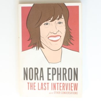 Nora Ephron: The Last Interview : And Other Conversations