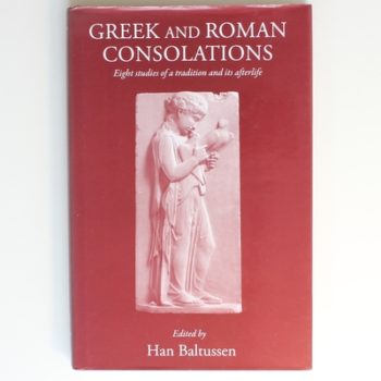 Greek and Roman Consolations: Eight Studies of a Tradition and Its Afterlife