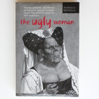 The Ugly Woman: Transgressive Aesthetic Models in Italian Poetry from the Middle Ages to the Baroque (Toronto Italian Studies)