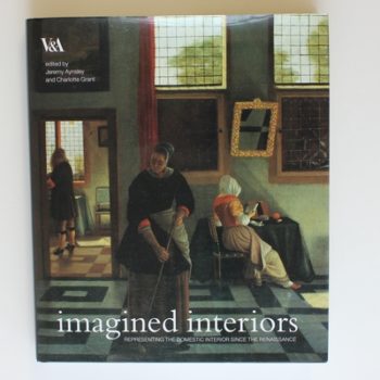 Imagined Interiors: Representing the Domestic Interior Since the Renaissance